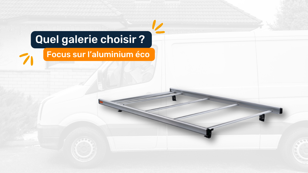 Quelle galerie choisir pour son utilitaire ? Focus sur l’aluminium éco